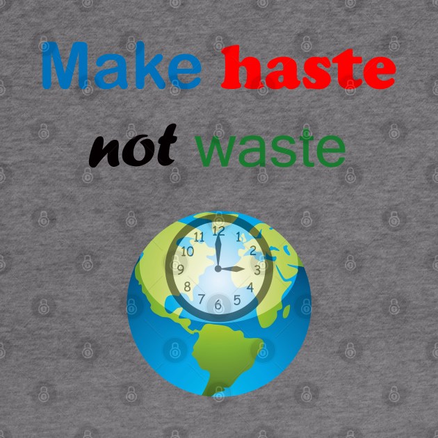 Make Haste Not Waste by ninasilver